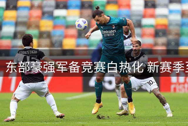 东部豪强军备竞赛白热化 新赛季至少两支劲旅恐无缘季后赛